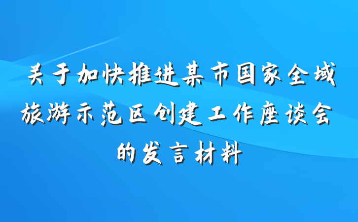关于加快推进某市国家全域旅游示范区创建工作座谈会的发言材料