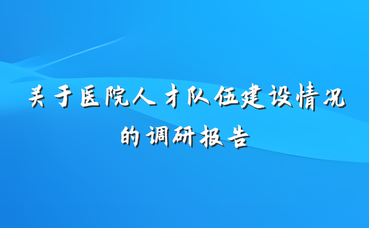 关于医院人才队伍建设情况的调研报告