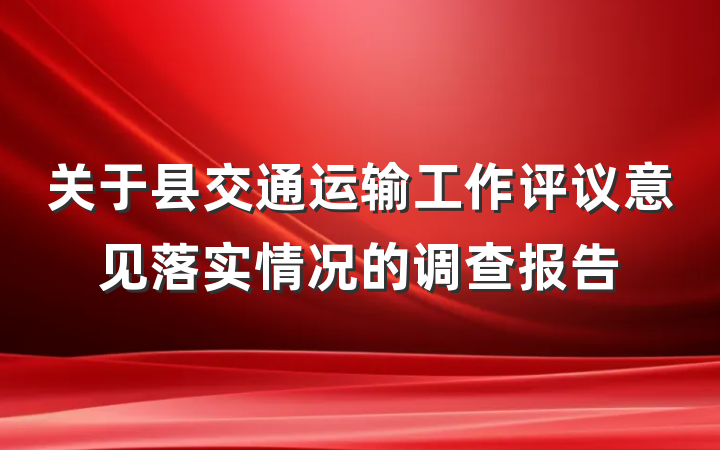 关于县交通运输工作评议意见落实情况的调查报告