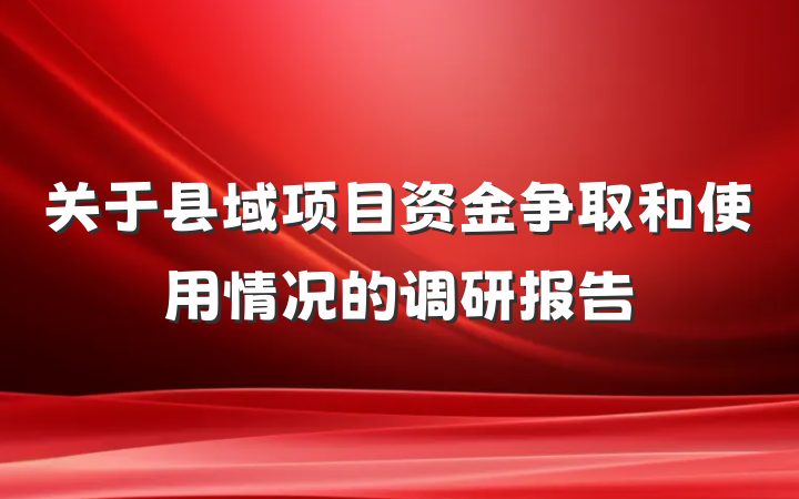 关于县域项目资金争取和使用情况的调研报告