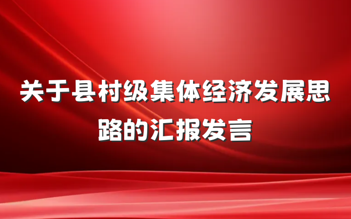 关于县村级集体经济发展思路的汇报发言