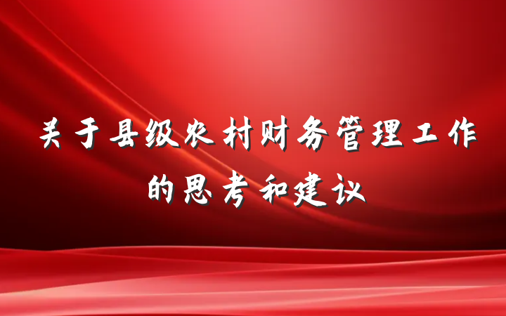 关于县级农村财务管理工作的思考和建议