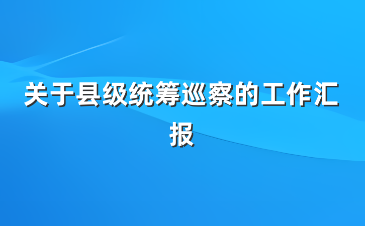 关于县级统筹巡察的工作汇报