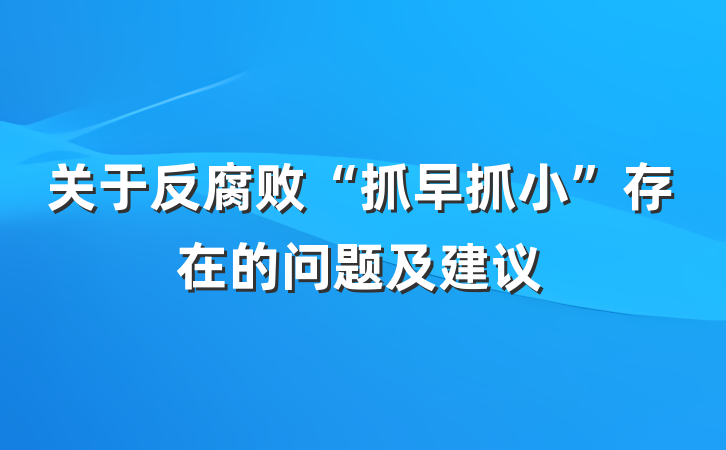 关于反腐败“抓早抓小”存在的问题及建议