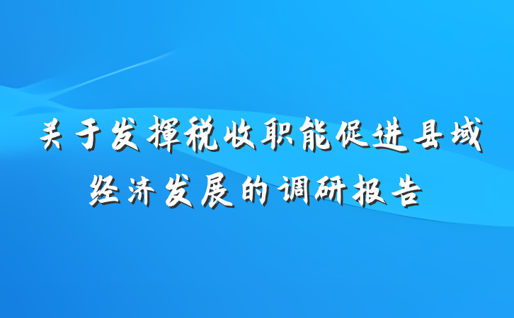 关于发挥税收职能促进县域经济发展的调研报告