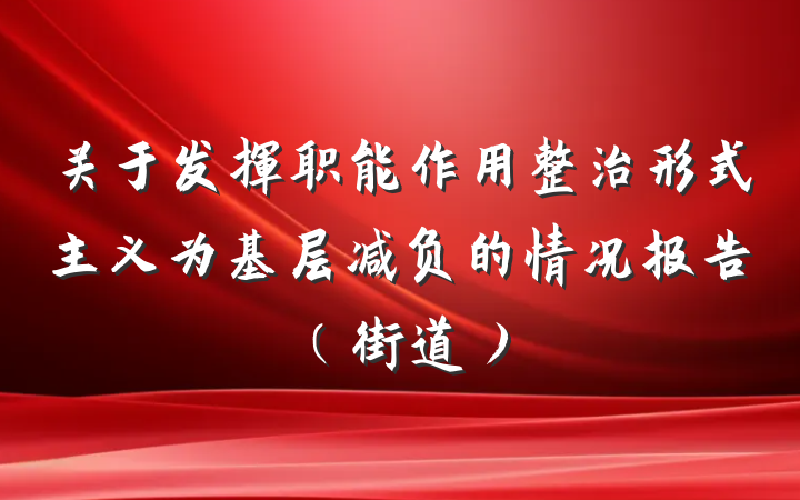关于发挥职能作用整治形式主义为基层减负的情况报告(街道)