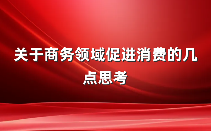 关于商务领域促进消费的几点思考