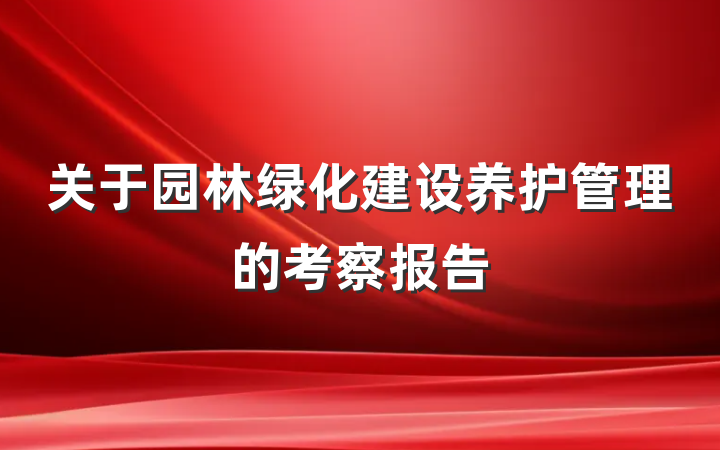 关于园林绿化建设养护管理的考察报告