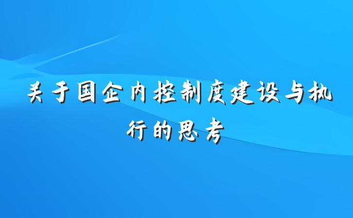 关于国企内控制度建设与执行的思考