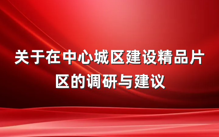关于在中心城区建设精品片区的调研与建议