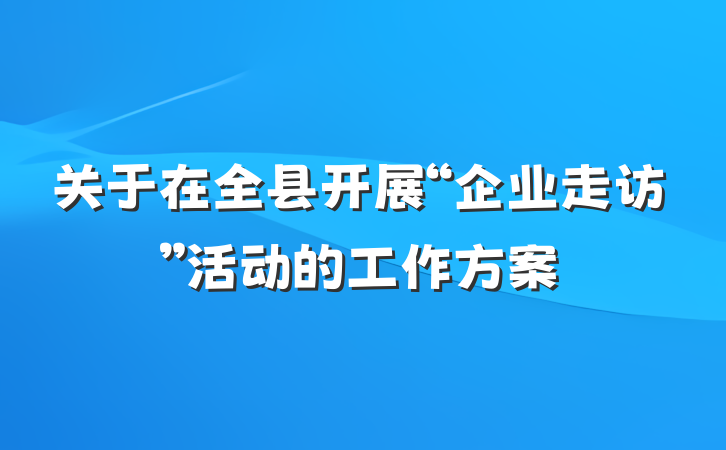 关于在全县开展“企业走访”活动的工作方案