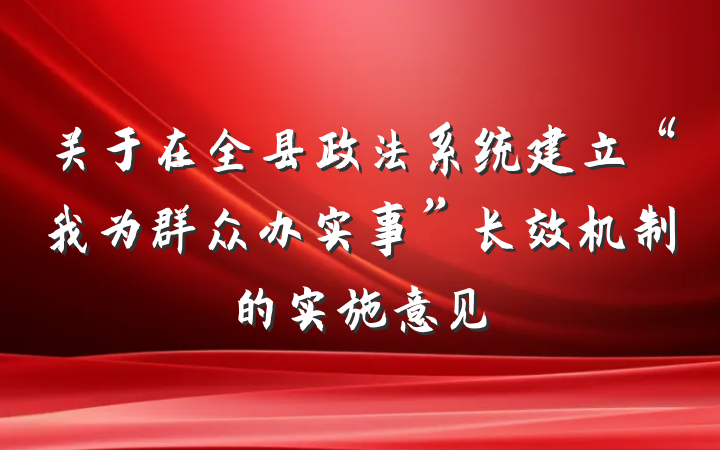 关于在全县政法系统建立“我为群众办实事”长效机制的实施意见