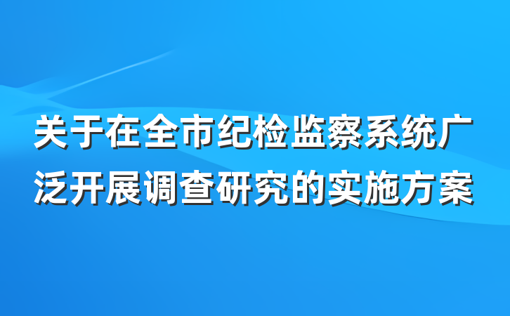 关于在全市纪检监察系统广泛开展调查研究的实施方案