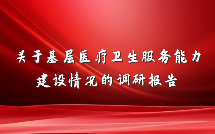 关于基层医疗卫生服务能力建设情况的调研报告