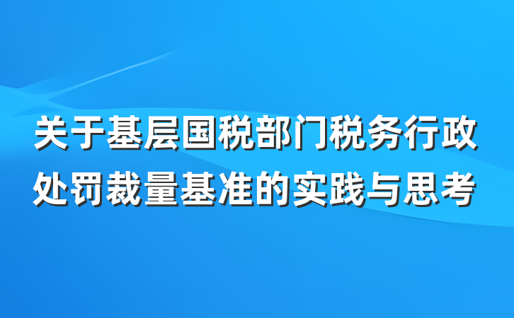 关于基层国税部门税务行政处罚裁量基准的实践与思考