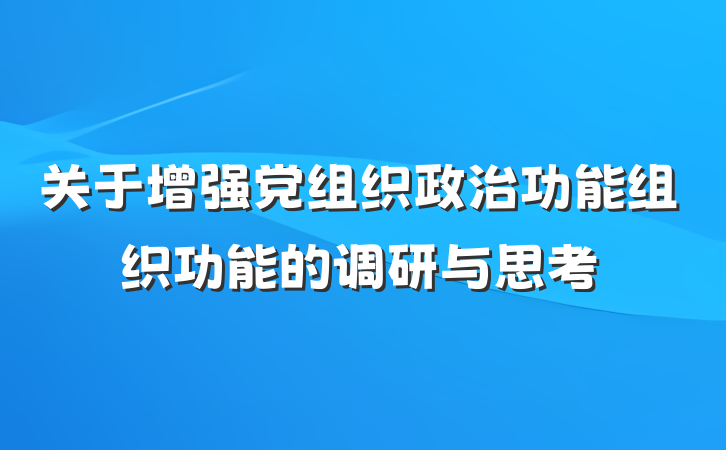 关于增强党组织政治功能组织功能的调研与思考