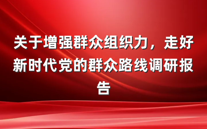 关于增强群众组织力，走好新时代党的群众路线调研报告