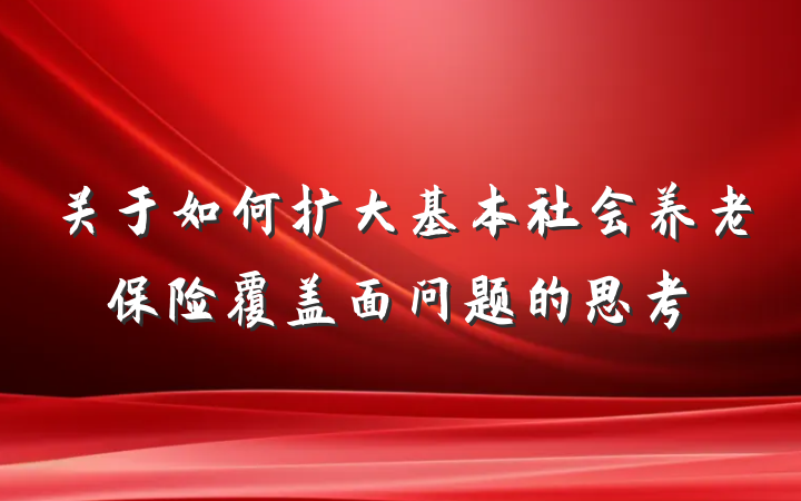关于如何扩大基本社会养老保险覆盖面问题的思考