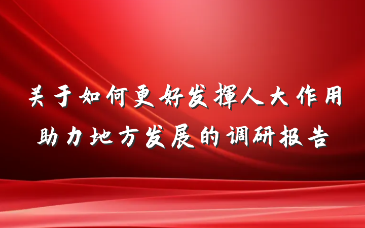 关于如何更好发挥人大作用助力地方发展的调研报告