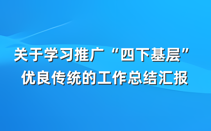 关于学习推广“四下基层”优良传统的工作总结汇报