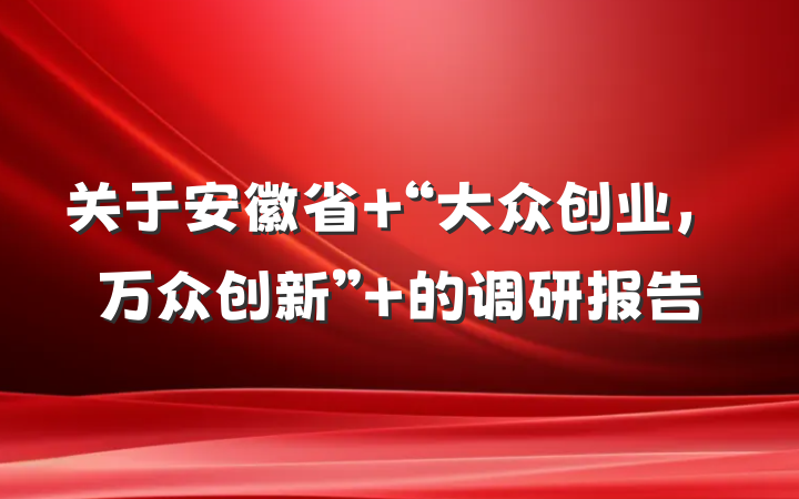 关于安徽省 “大众创业，万众创新” 的调研报告