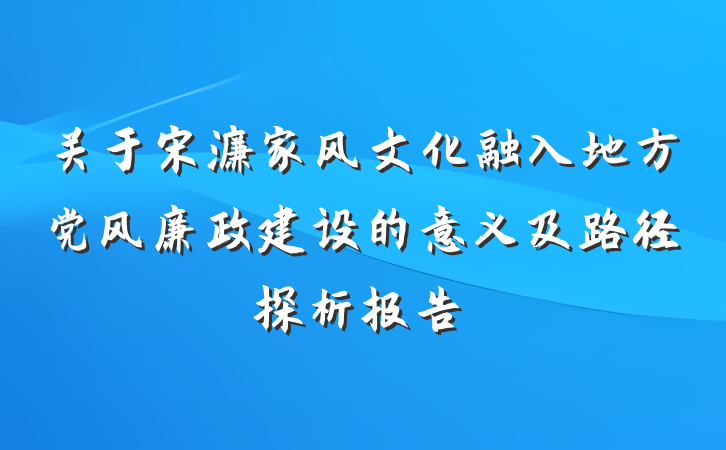 关于宋濂家风文化融入地方党风廉政建设的意义及路径探析报告