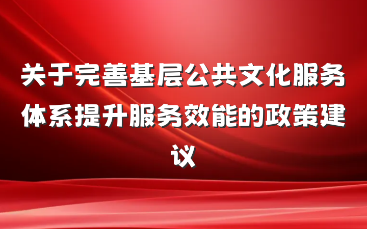 关于完善基层公共文化服务体系提升服务效能的政策建议