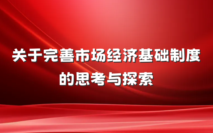 关于完善市场经济基础制度的思考与探索