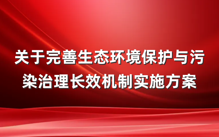 关于完善生态环境保护与污染治理长效机制实施方案