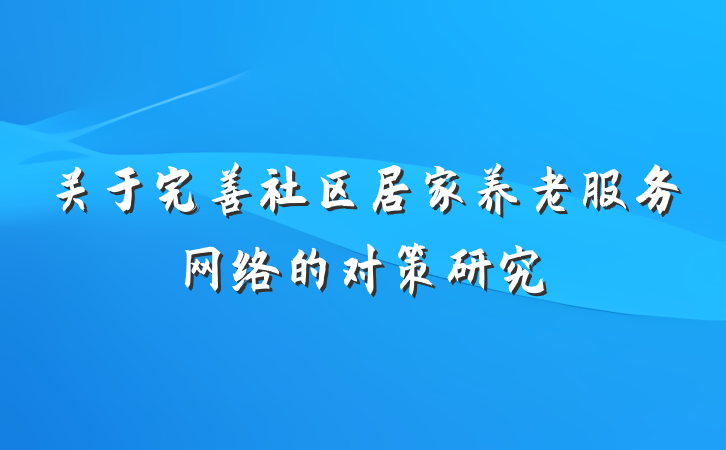 关于完善社区居家养老服务网络的对策研究
