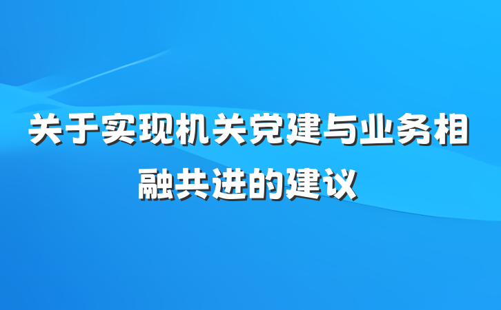 关于实现机关党建与业务相融共进的建议