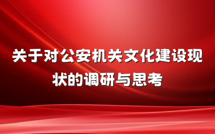 关于对公安机关文化建设现状的调研与思考
