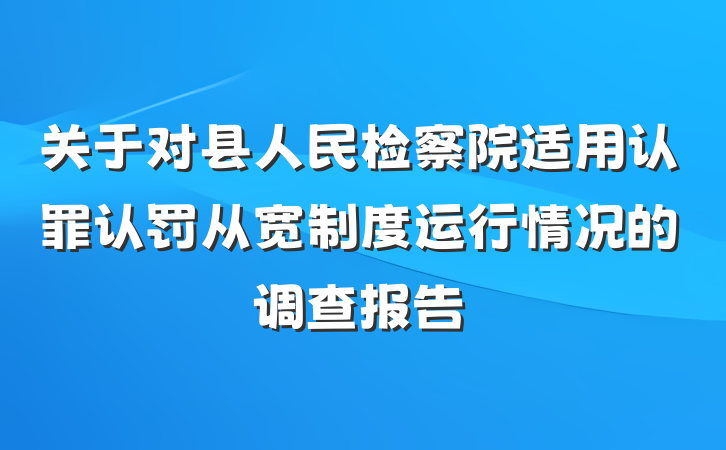 关于对县人民检察院适用认罪认罚从宽制度运行情况的调查报告
