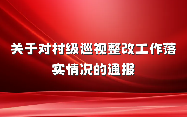 关于对村级巡视整改工作落实情况的通报