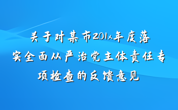 关于对某市201x年度落实全面从严治党主体责任专项检查的反馈意见