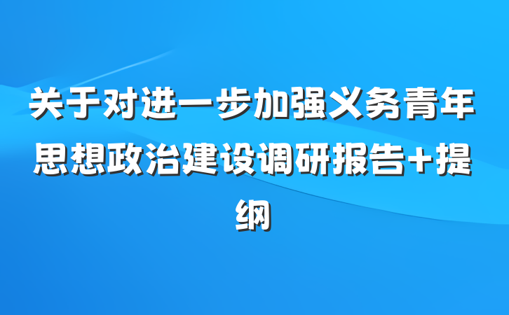 关于对进一步加强义务青年思想政治建设调研报告 提纲