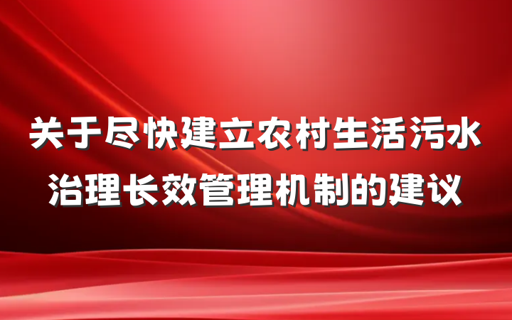 关于尽快建立农村生活污水治理长效管理机制的建议