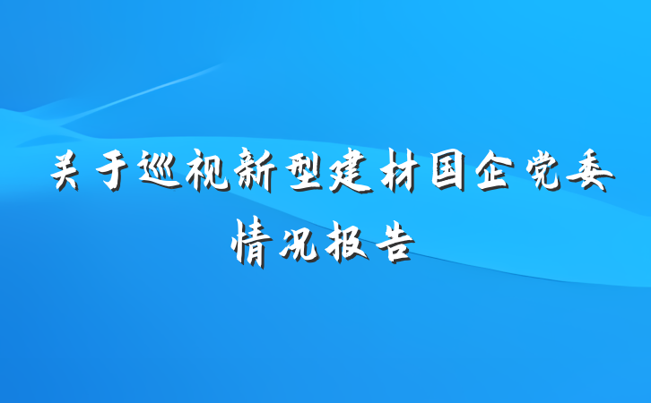 关于巡视新型建材国企党委情况报告