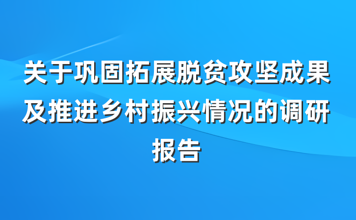 关于巩固拓展脱贫攻坚成果及推进乡村振兴情况的调研报告