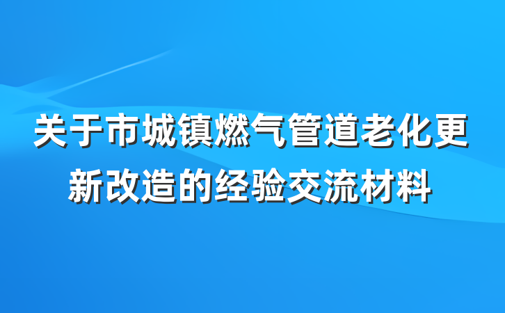 关于市城镇燃气管道老化更新改造的经验交流材料
