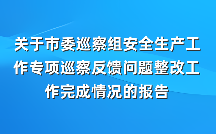 关于市委巡察组安全生产工作专项巡察反馈问题整改工作完成情况的报告