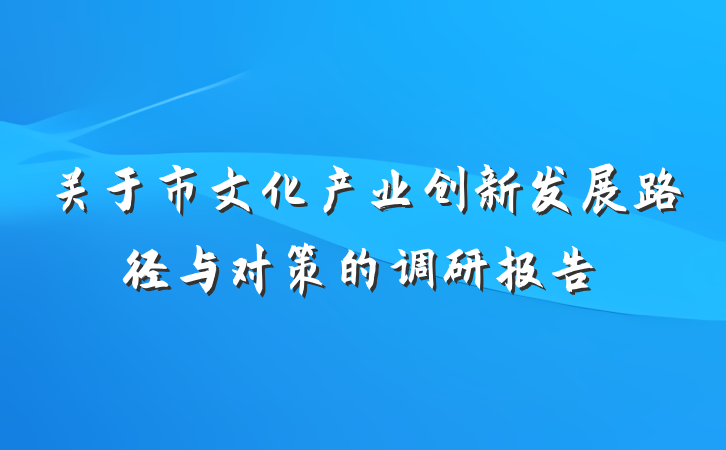 关于市文化产业创新发展路径与对策的调研报告