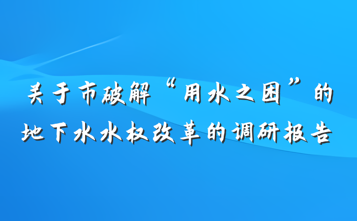 关于市破解“用水之困”的地下水水权改革的调研报告