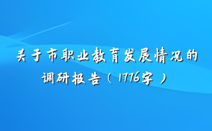 关于市职业教育发展情况的调研报告（1776字）