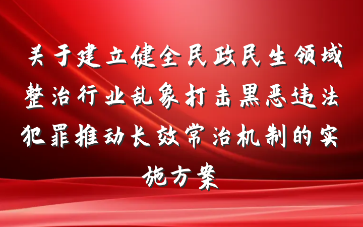 关于建立健全民政民生领域整治行业乱象打击黑恶违法犯罪推动长效常治机制的实施方案
