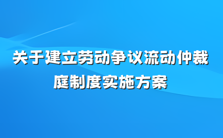关于建立劳动争议流动仲裁庭制度实施方案