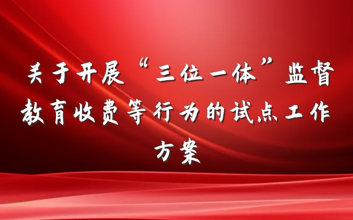 关于开展“三位一体”监督教育收费等行为的试点工作方案