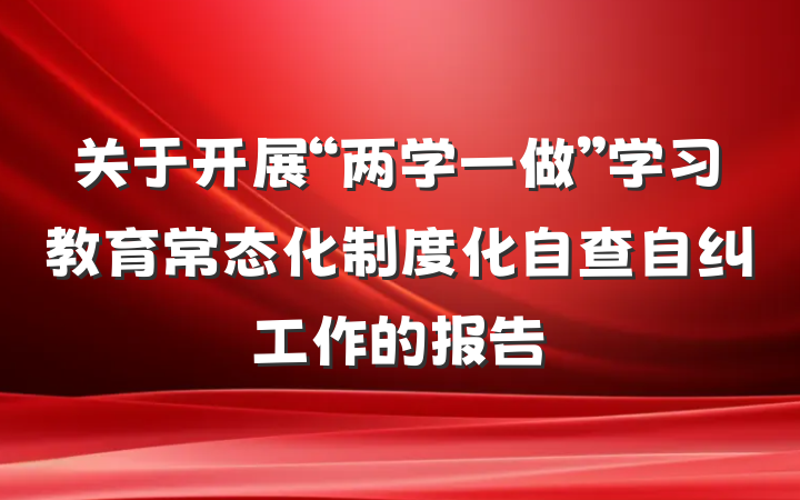 关于开展“两学一做”学习教育常态化制度化自查自纠工作的报告