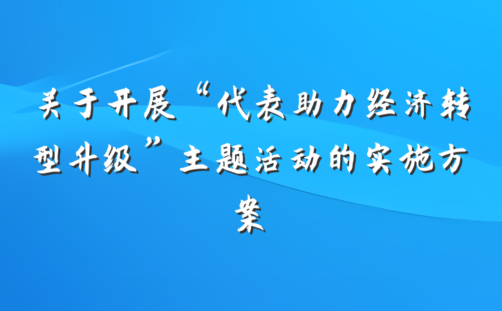 关于开展“代表助力经济转型升级”主题活动的实施方案