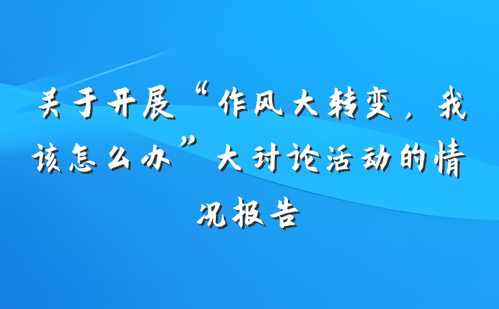 关于开展“作风大转变，我该怎么办”大讨论活动的情况报告